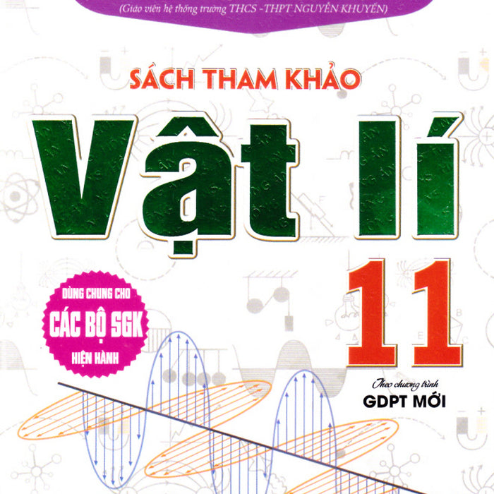 Sách Tham Khảo Vật Lý 11 Biên Soạn Theo Chương Trình Giáo Dục Phổ Thông Mới (Dùng Chung Cho Các Bộ Sgk)