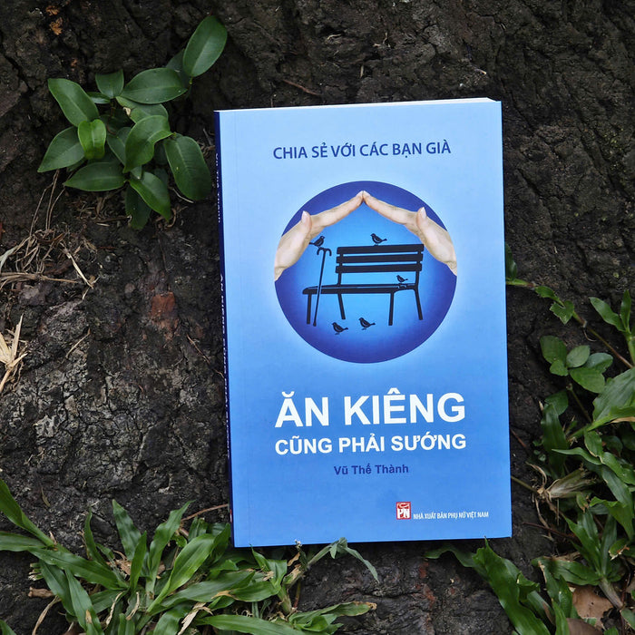Ăn Kiêng Cũng Phải Sướng – Chia Sẻ Với Các Bạn Già – Vũ Thế Thành – Nxb Phụ Nữ Việt Nam