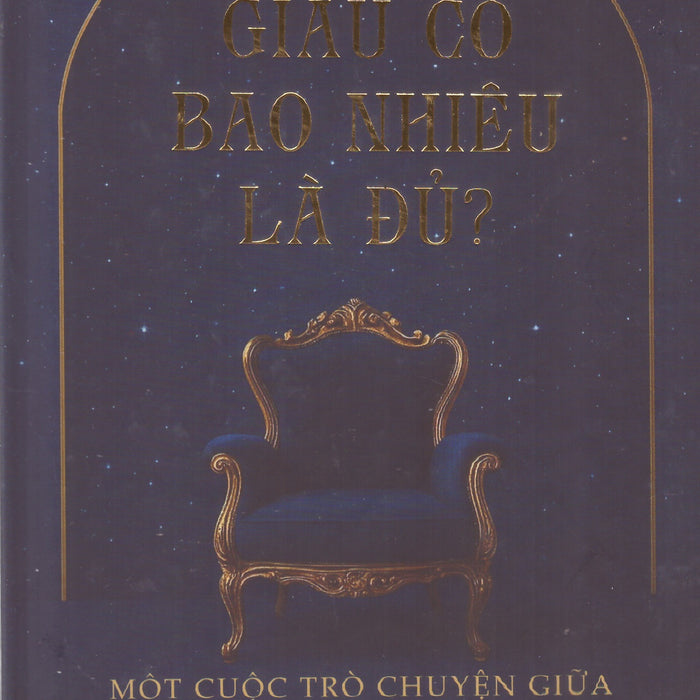 Giàu Có Bao Nhiêu Là Đủ - Một Cuộc Trò Chuyện Giữa Kẻ Đã Có Tất Cả Và Vũ Trụ (Bìa Cứng)