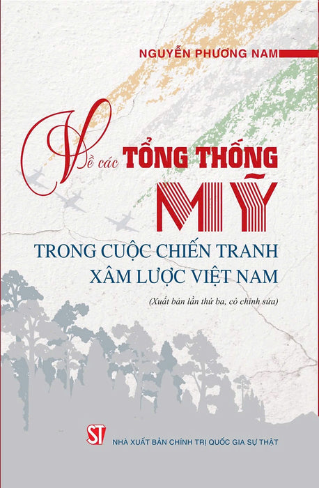 Về Các Tổng Thống Mỹ Trong Cuộc Chiến Tranh Xâm Lược Việt Nam ( Xuất Bản Lần Thứ Ba Có Chỉnh Sửa) Bản In 2025
