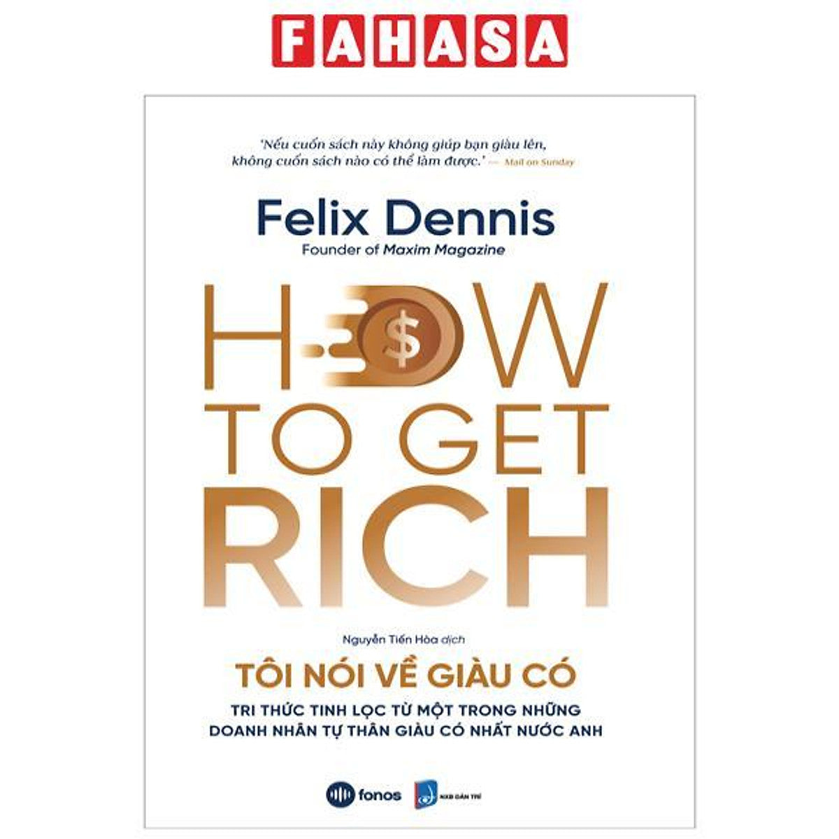 How To Get Rich - Tôi Nói Về Giàu Có - Tri Thức Tinh Lọc Từ Một Trong Những Doanh Nhân Tự Thân Giàu Có Nhất Nước Anh