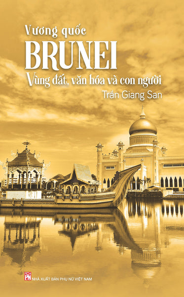 Sách - Vương Quốc Brunei – Vùng Đất, Văn Hóa Và Con Người - Trần Giang San