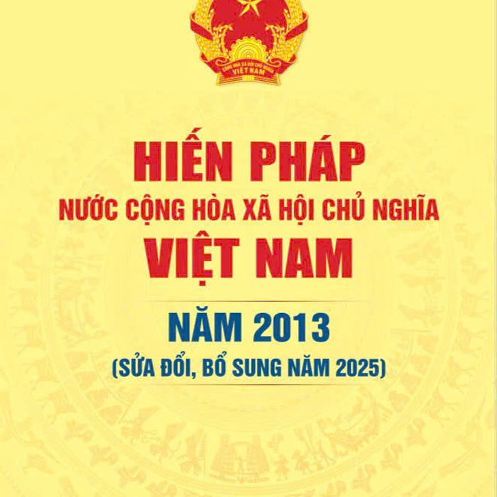 Hiến Pháp Nước Cộng Hòa Xã Hội Chủ Nghĩa Việt Nam Năm 2013 ( Sửa Đổi, Bổ Sung Năm 2025)