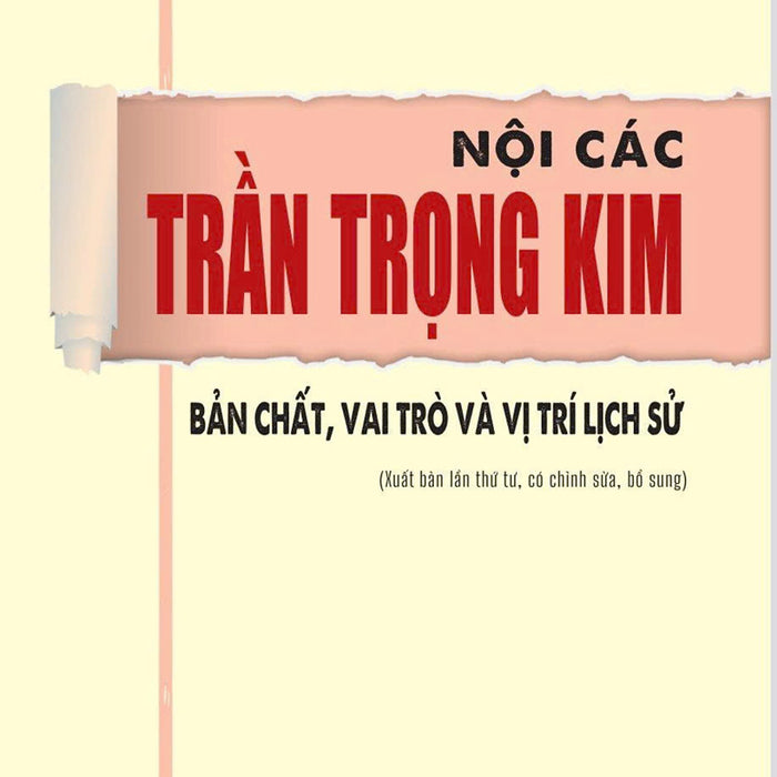 Nội Các Trần Trọng Kim - Bản Chất, Vai Trò Và Vị Trí Lịch Sử (Xuất Bản Lần Thứ Tư, Có Chỉnh Sửa, Bổ Sung)