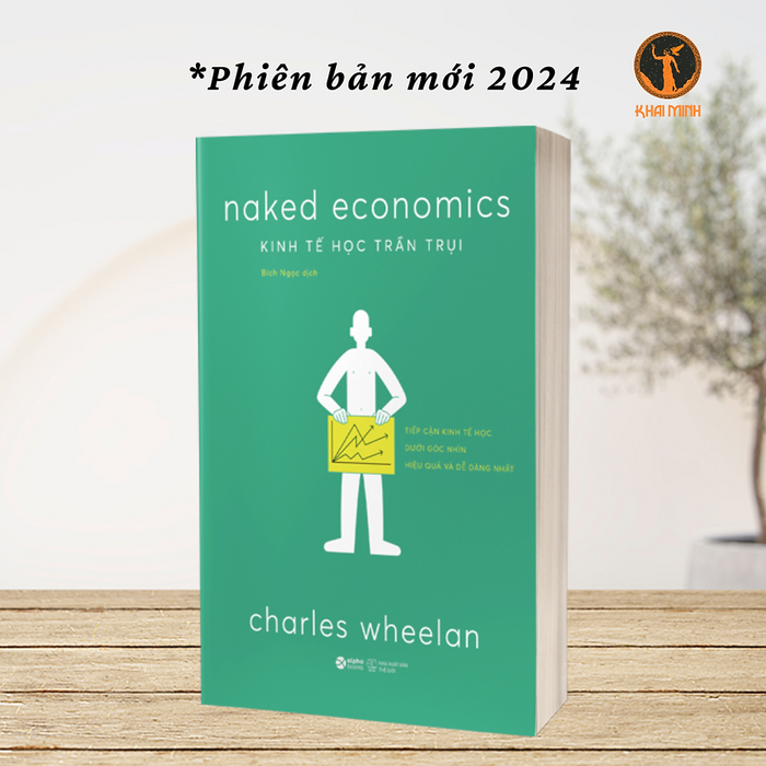 Kinh Tế Học Trần Trụi (Naked Economics) - Tiếp Cận Kinh Tế Học Dưới Góc Nhìn Dễ Dàng Và Hiệu Quả Nhất - Charles Wheelan