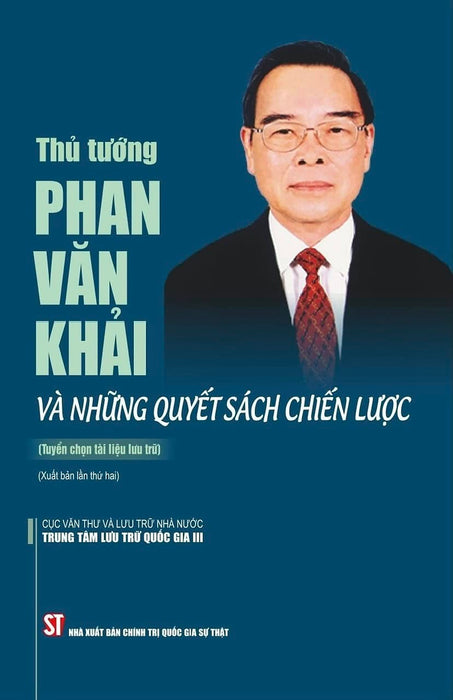 (Tái Bản) Thủ Tướng Phan Văn Khải Và Những Quyết Sách Chiến Lược (Tuyển Chọn Tài Liệu Lưu Trữ) - Trung Tâm Lưu Trữ Quốc Gia Iii