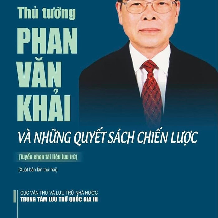 (Tái Bản) Thủ Tướng Phan Văn Khải Và Những Quyết Sách Chiến Lược (Tuyển Chọn Tài Liệu Lưu Trữ) - Trung Tâm Lưu Trữ Quốc Gia Iii