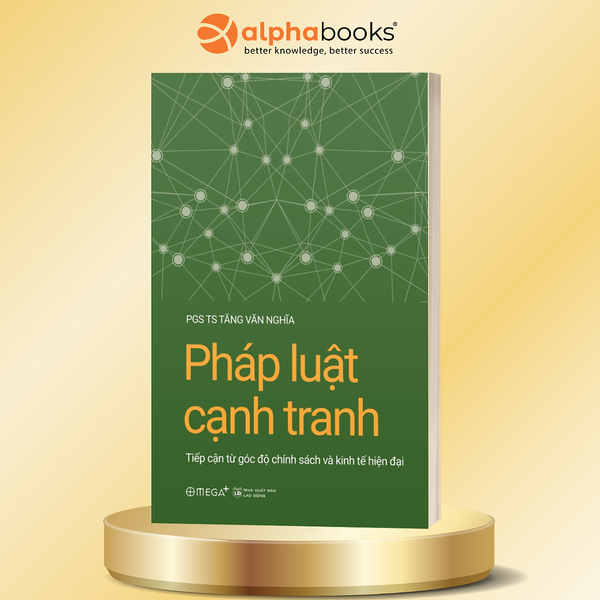 Pháp Luật Cạnh Tranh - Tiếp Cận Từ Góc Độ Chính Sách Và Kinh Tế Hiện Đại - Pgs.Ts Tăng Văn Nghĩa - Omega Plus
