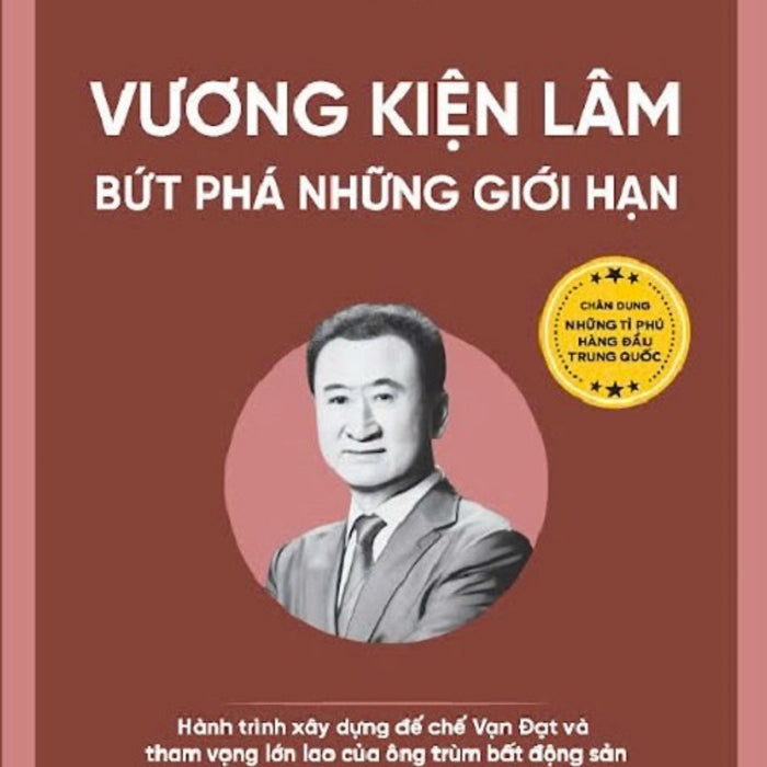 (Bộ Sách Chân Dung Những Tỉ Phú Hàng Đầu Trung Quốc) Vương Kiện Lâm – Bứt Phá Những Giới Hạn – Nhiều Tác Giả – Tú Anh Dịch – Tân Việt – Nxb Dân Trí