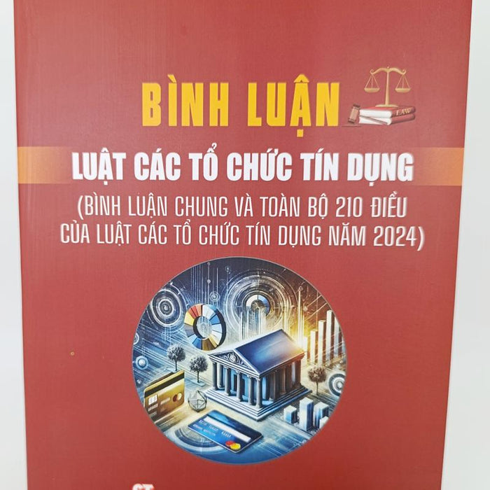 Bình Luận Luật Các Tổ Chức Tín Dụng (Bình Luận Chung Và Toàn Bộ 210 Điều Của Luật Các Tổ Chức Tín Dụng Năm 2024)