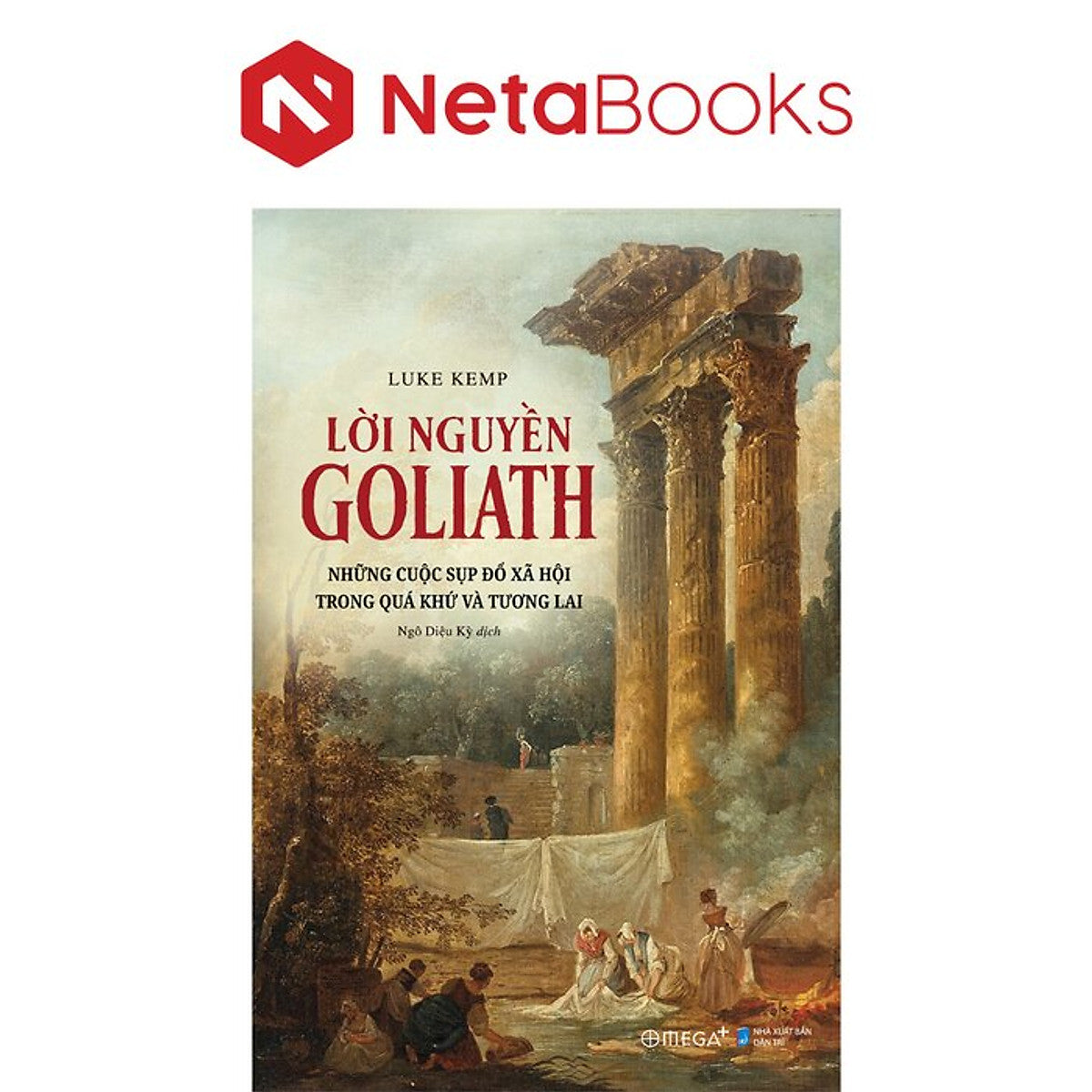 Lời Nguyền Goliath - Những Cuộc Sụp Đổ Xã Hội Trong Quá Khứ Và Tương Lai - Luke Kemp