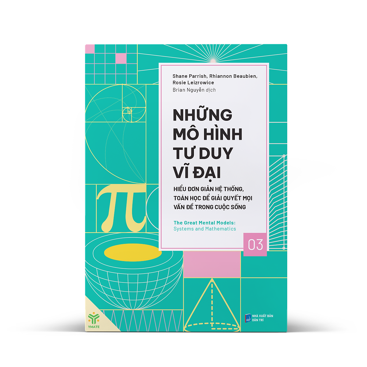 Những Mô Hình Tư Duy Vĩ Đại - Hiểu Đơn Giản Hệ Thống, Toán Học Để Giải Quyết Mọi Vấn Đề Trong Cuộc Sống – Nhiều Tác Giả – Brian Nguyễn Dịch – Ymate