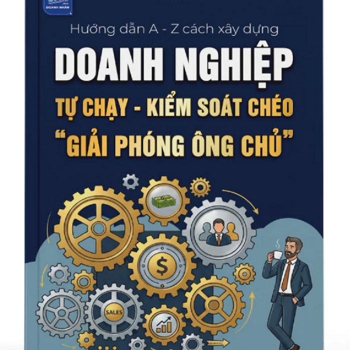 Sách - Hướng Dẫn A-Z Cách Xây Dựng Doanh Nghiệp Tự Chạy Kiểm Soát Chéo Giải Phóng Ông Chủ