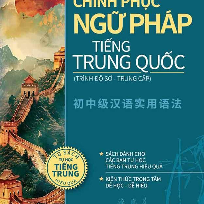 Chinh Phục Ngữ Pháp Tiếng Trung Quốc (Trình Độ Sơ-Trung Cấp)