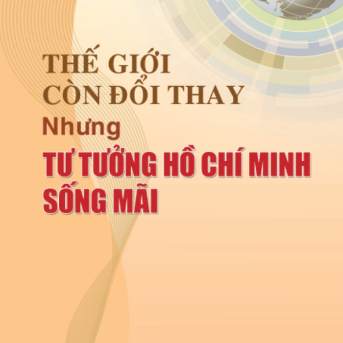 Thế Giới Còn Đổi Thay Nhưng Tư Tưởng Hồ Chí Minh Sống Mãi - St