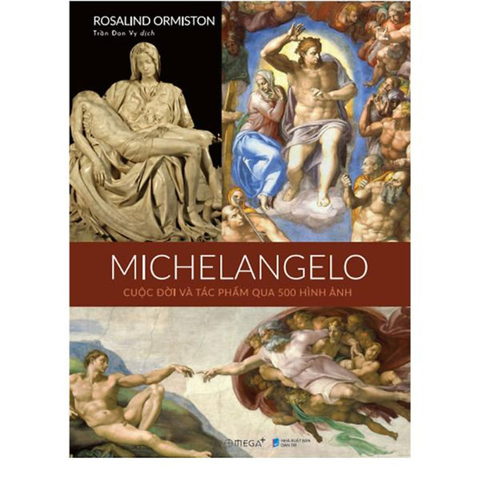 [Giải Cứu Sách] Michelangelo: Cuộc Đời Và Tác Phẩm Qua 500 Hình Ảnh- Rosalind Ormiston- Omega Plus