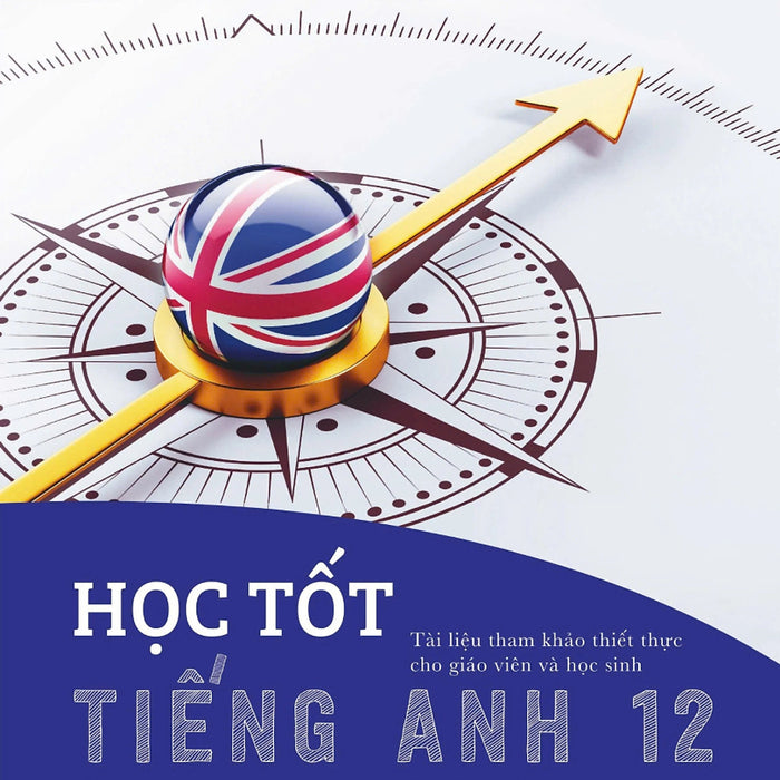 Học Tốt Tiếng Anh 12 - Theo Chương Trình Global Success (Tài Liệu Tham Khảo Thiết Thực Cho Giáo Viên Và Học Sinh) - Hh