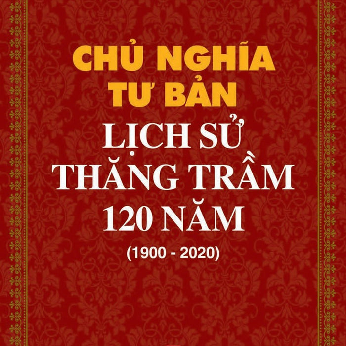 Chủ Nghĩa Tư Bản: Lịch Sử Thăng Trầm 120 Năm (1900-2020)