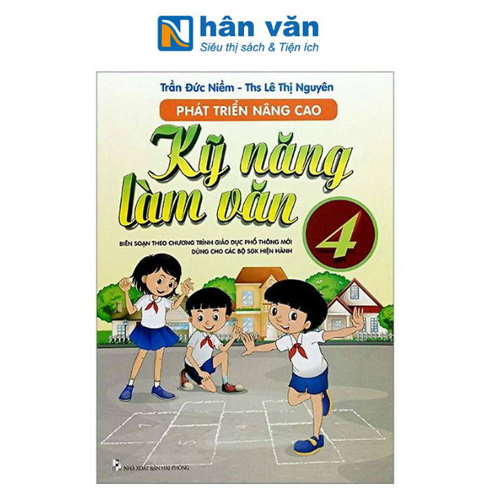 Phát Triển Nâng Cao Kỹ Năng Làm Văn Lớp 4 (Biên Soạn Theo Chương Trình Giáo Dục Phổ Thông Mới Dùng Chung Cho Các Bộ Sgk Hiện Hành)