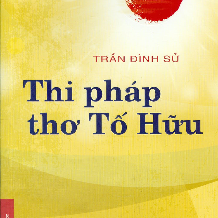 Thi Pháp Thơ Tố Hữu (Bìa Mềm)