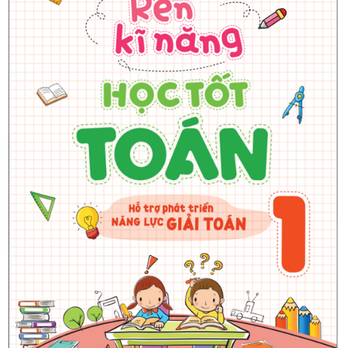 Sách - Rèn Kĩ Năng Học Tốt Toán Lớp 1 - Hỗ Trợ Phát Triển Năng Lực Giải Toán