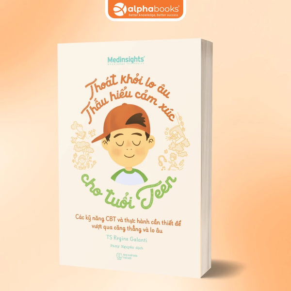Thoát Khỏi Lo Âu Thấu Hiểu Cảm Xúc Cho Tuổi Teen - Ts Regine Galanti (Medinsight) - Alpha Books