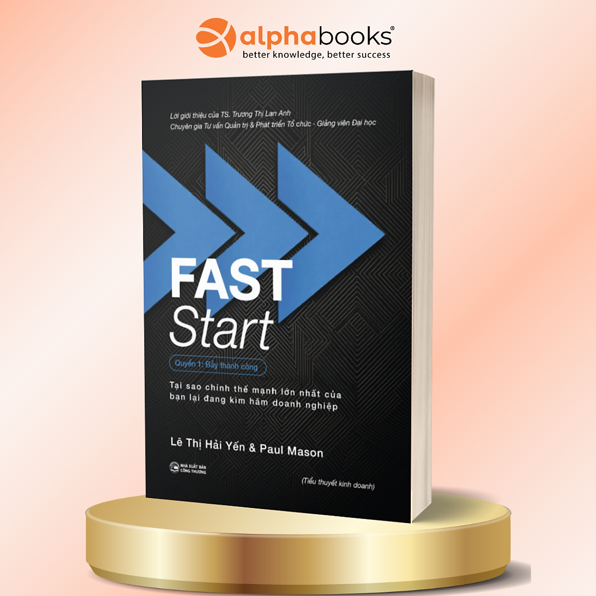 Fast Start - Quyển 1: Bẫy Thành Công - Tại Sao Chính Thế Mạnh Lớn Nhất Của Bạn Lại Đang Kìm Hãm Doanh Nghiệp - Lê Thị Hải Yến & Paul Mason - Alpha Books