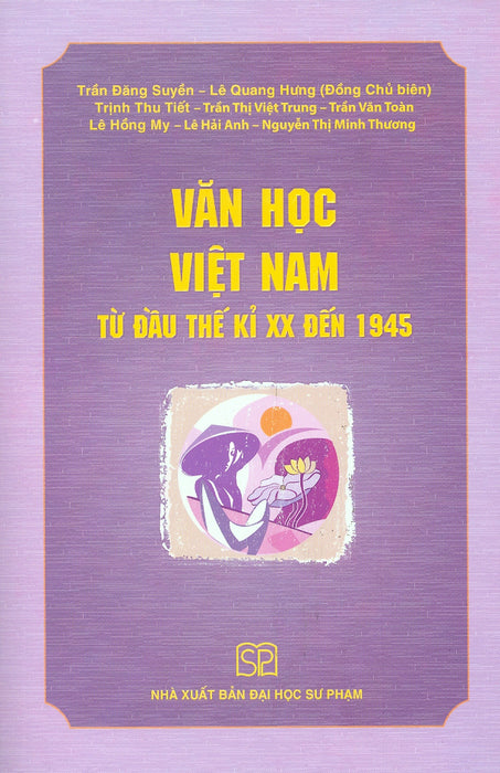 Văn Học Việt Nam Từ Đầu Thế Kỉ Xx Đến 1945 (In Lần Thứ Tám, Có Chỉnh Lí, Bổ Sung) - Trần Đăng Suyền, Lê Quang Hưng (Đồng Chủ Biên)