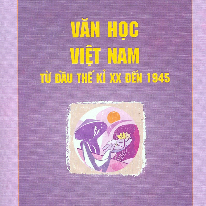 Văn Học Việt Nam Từ Đầu Thế Kỉ Xx Đến 1945 (In Lần Thứ Tám, Có Chỉnh Lí, Bổ Sung) - Trần Đăng Suyền, Lê Quang Hưng (Đồng Chủ Biên)