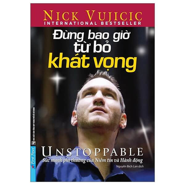 Nick Vujicic - Đừng Bao Giờ Từ Bỏ Khát Vọng - Unstoppable - Hành Trình Vượt Lên Nghịch Cảnh Để Sống Một Cuộc Đời Phi Thường