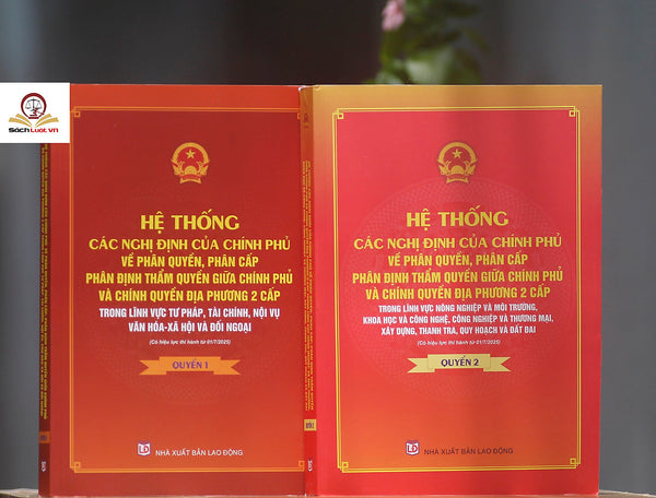 Hệ Thống Các Nghị Định Của Chính Phủ Về Phân Quyền, Phân Cấp; Phân Định Thẩm Quyền Chính Phủ Và Chính Quyền Địa Phương 2 Cấp (Quyển 1 Và 2)