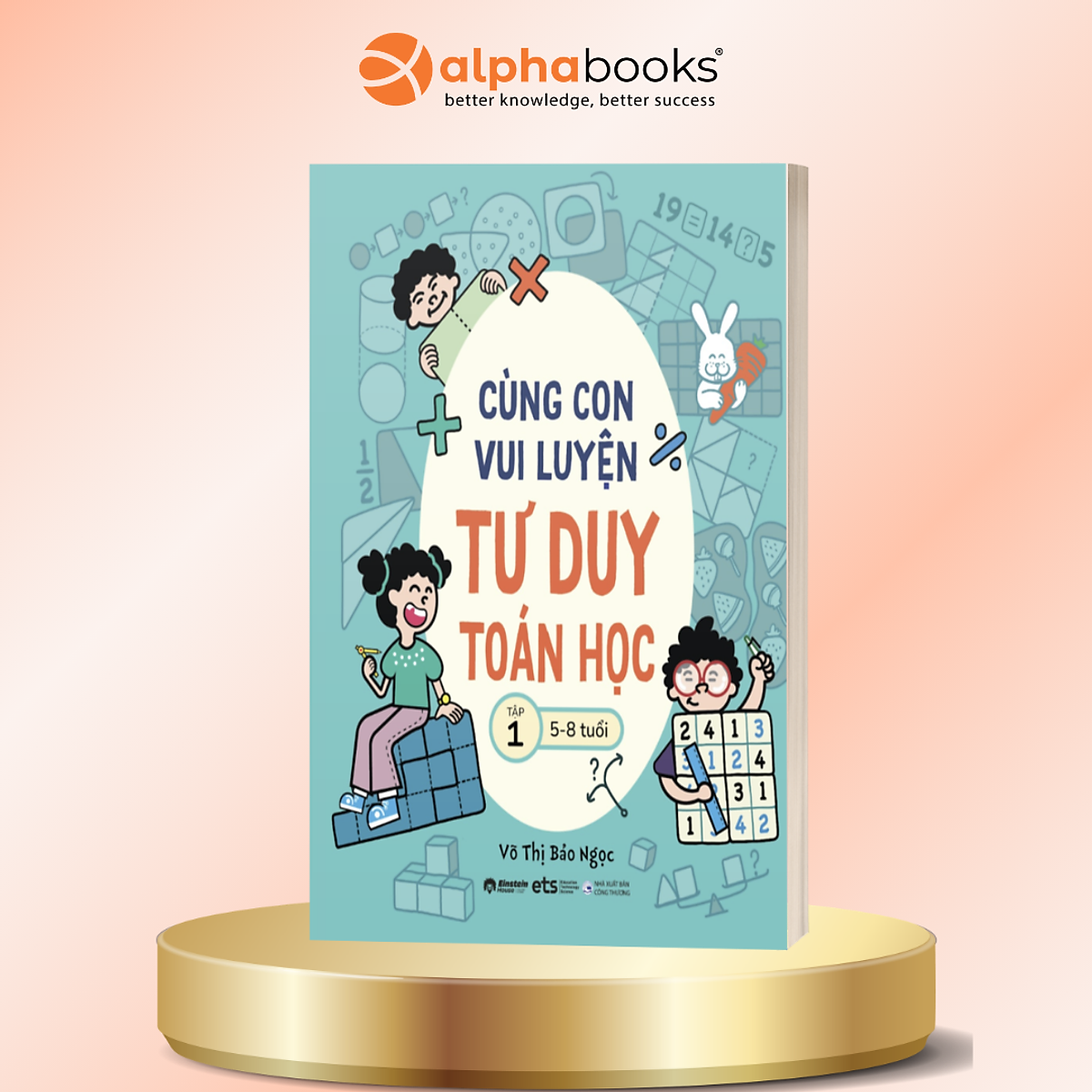 Cùng Con Vui Luyện Tư Duy Toán Học Tập 1 – Phát Triển Tư Duy Logic Cho Trẻ 5–8 Tuổi - Võ Thị Bảo Ngọc - Alpha Books