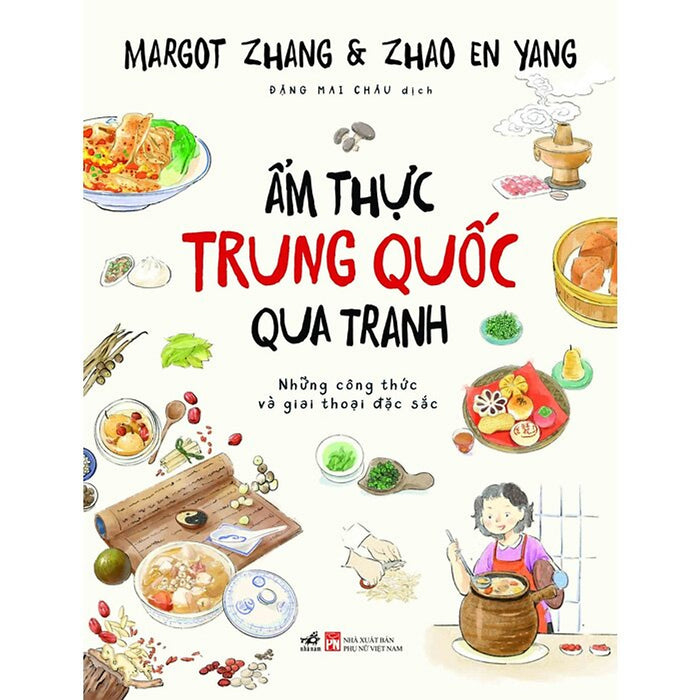 Ẩm Thực Trung Quốc Qua Tranh- Những Công Thức Và Giai Thoại Đặc Sắc-Margot Zhang, Zhao En Yang- Nxb Phụ Nữ Việt Nam-Nhã Nam