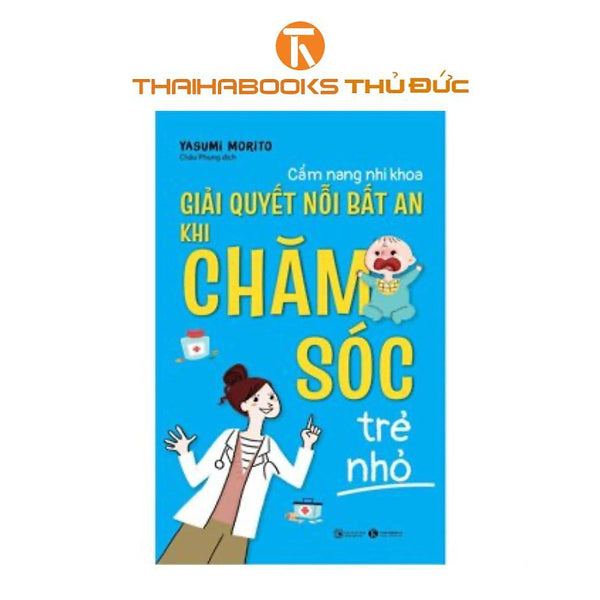 Sách - Cẩm Nang Nhi Khoa - Giải Quyết Nỗi Bất An Khi Chăm Sóc Trẻ Nhỏ - Thái Hà Books