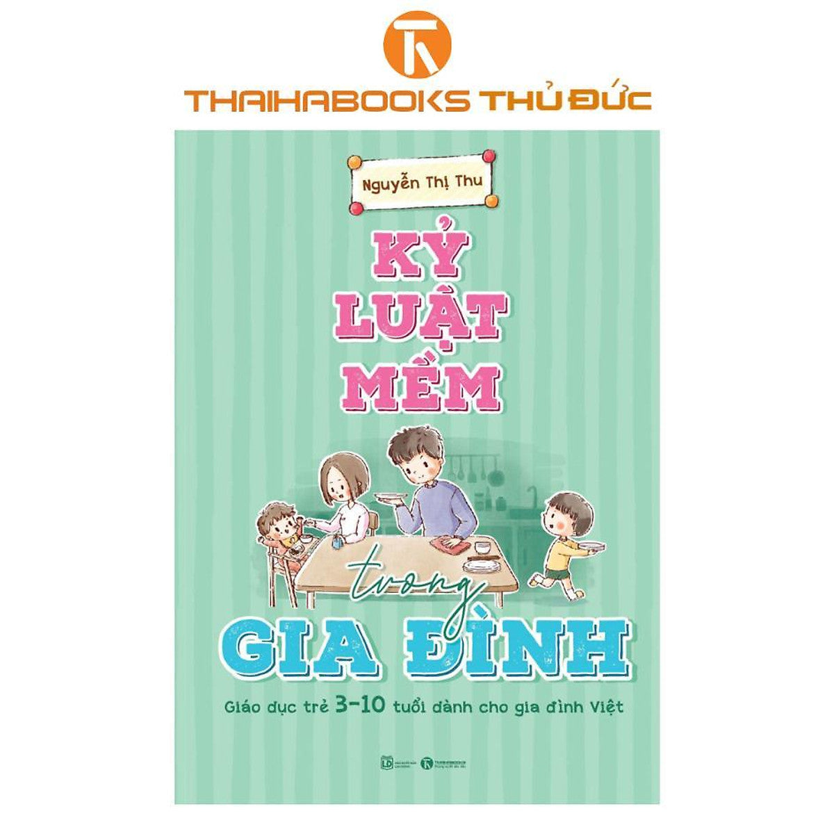 Sách - Kỷ Luật Mềm Trong Gia Đình: Giáo Dục Trẻ 3 – 10 Tuổi Dành Cho Gia Đình Việt - Thái Hà Books