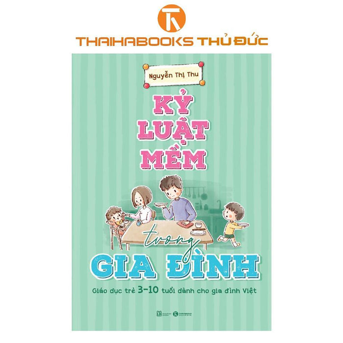 Sách - Kỷ Luật Mềm Trong Gia Đình: Giáo Dục Trẻ 3 – 10 Tuổi Dành Cho Gia Đình Việt - Thái Hà Books