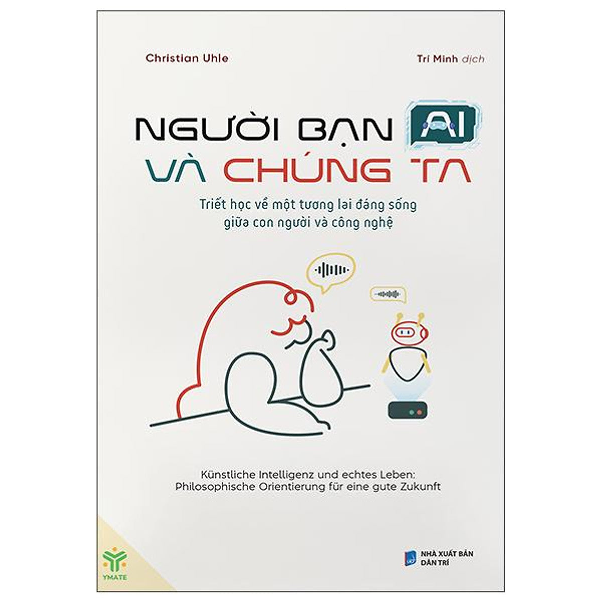 Sách - Người Bạn Ai Và Chúng Ta - Triết Học Về Một Tương Lai Đáng Sống Giữa Con Người Và Công Nghệ