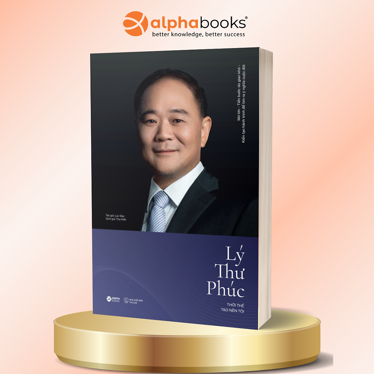 Lý Thư Phúc – Thời Thế Tạo Nên Tôi - Mơ Lớn - Tiến Bước Dù Gian Khó - Kiến Tạo Hành Trình Để Tìm Ra Ý Nghĩa Cuộc Đời - Lục Đào - Alpha Books
