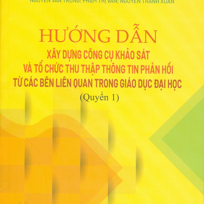 Hướng Dẫn Xây Dựng Công Cụ Khảo Sát Và Tổ Chức Thu Thập Thông Tin Phản Hồi Từ Các Bên Liên Quan Trong Giáo Dục Đại Học (Quyển 1)