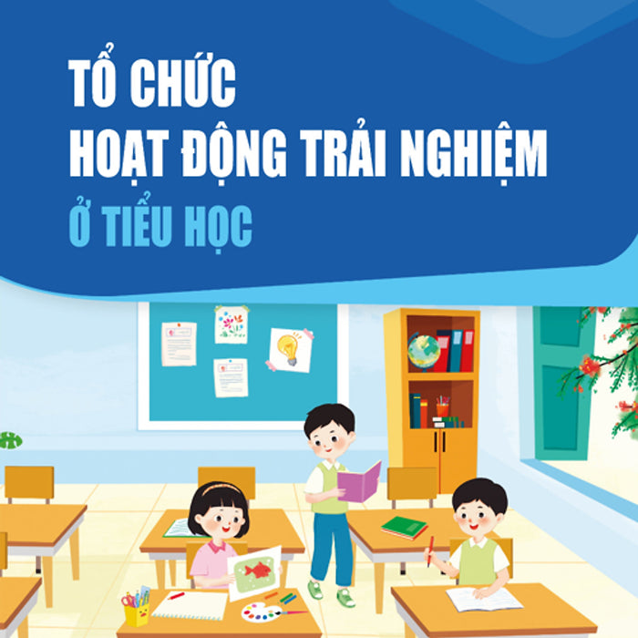 Tổ Chức Hoạt Động Trải Nghiệm Ở Tiểu Học