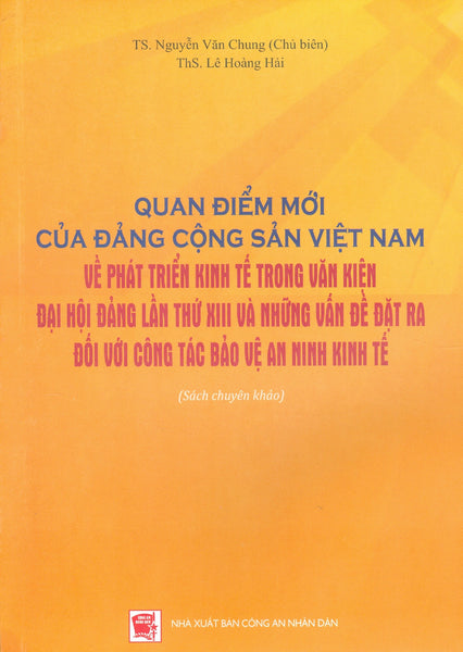Quan Điểm Mới Của Đảng Cộng Sản Việt Nam Về Phát Triển Kinh Tế Trong Văn Kiện Đại Hội Đảng Lần Thứ Xiii Và Những Vấn Đề Đặt Ra Đối Với Công Tác Bảo Vệ An Ninh Kinh Tế (Sách Chuyên Khảo)