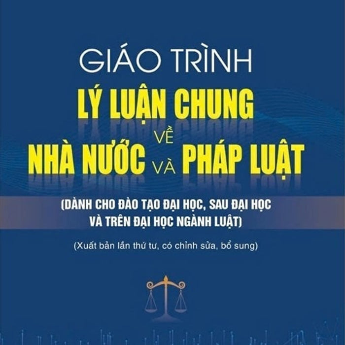 Giáo Trình Lý Luận Chung Về Nhà Nước Và Pháp Luật (Dành Cho Đào Tạo Đại Học, Sau Đại Học Và Trên Đại Học Ngành Luật) (Tái Bản Có Chỉnh Sửa, Bổ Sung)