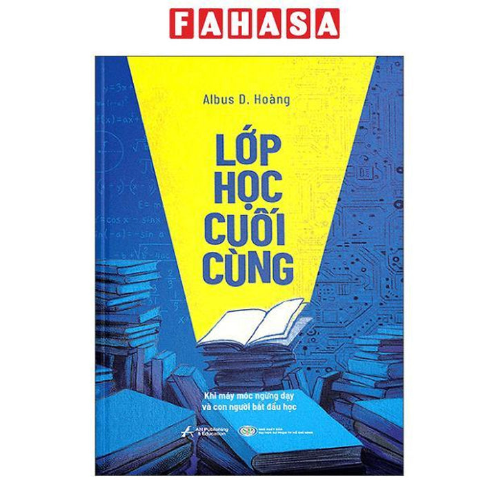 Sách - Lớp Học Cuối Cùng - Khi Máy Móc Ngừng Dạy Và Con Người Bắt Đầu Học