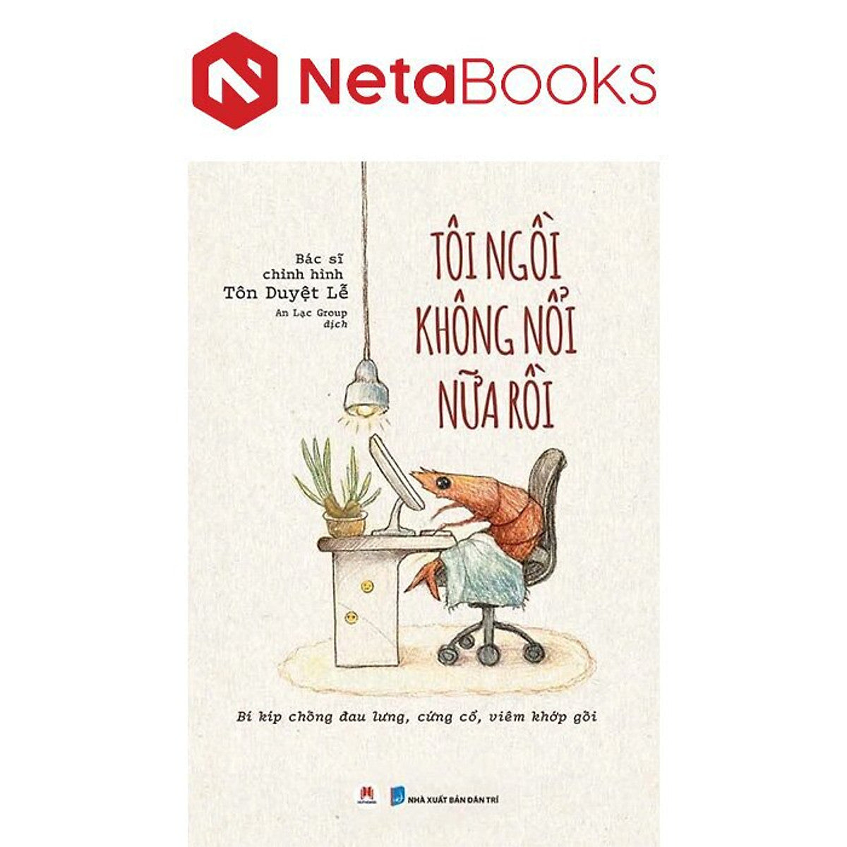 Tôi Ngồi Không Nổi Nữa Rồi - Bí Kíp Chống Đau Lưng, Cứng Cổ, Viêm Khớp Gối - Bs. Tôn Duyệt Lễ