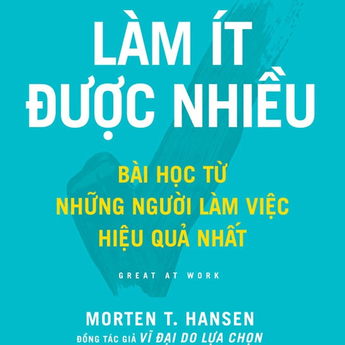 Sách Làm Ít Được Nhiều: Bài Học Từ Những Người Làm Việc Hiệu Quả Nhất
