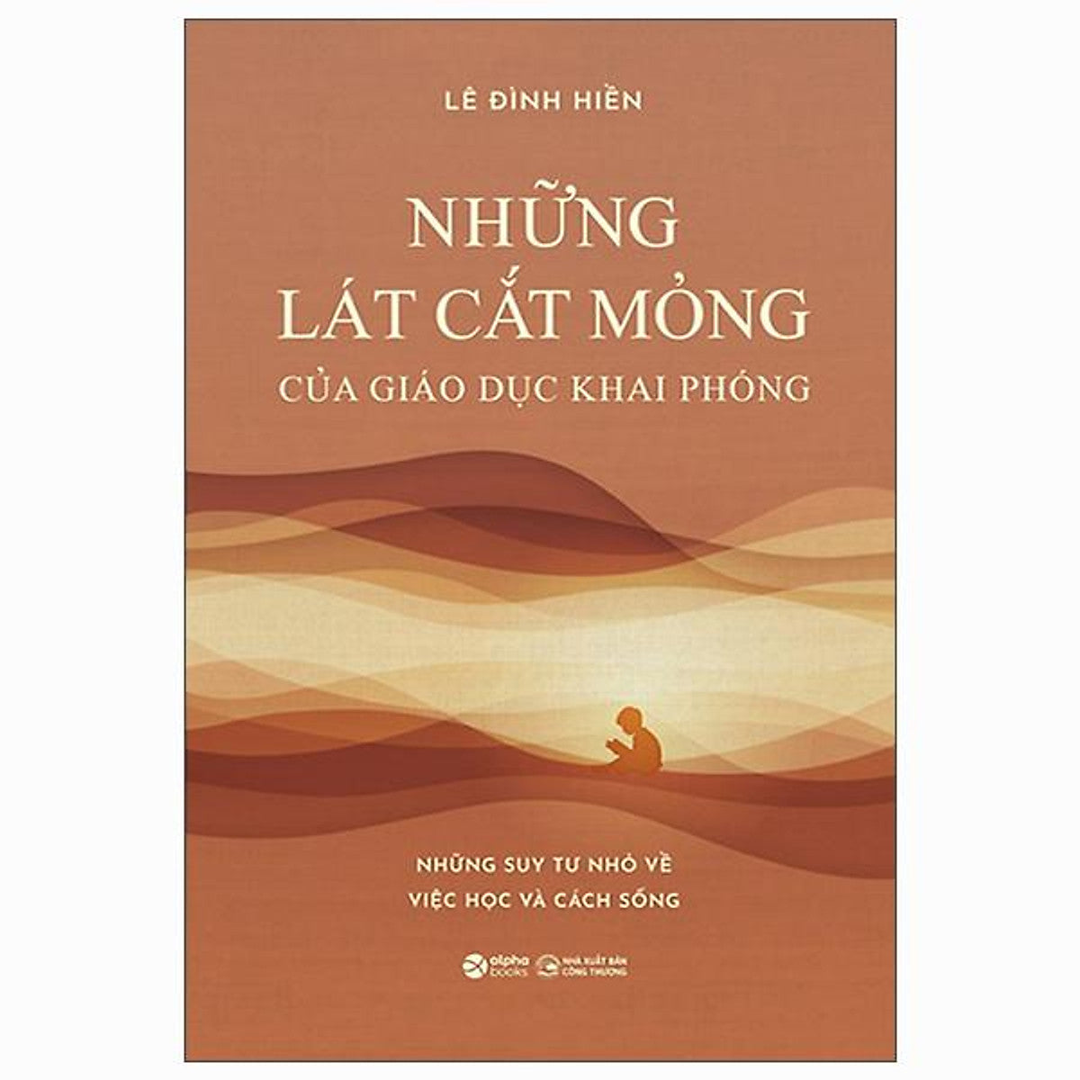 Sách - Những Lát Cắt Mỏng Của Giáo Dục Khai Phóng - Những Suy Tư Nhỏ Về Việc Học Và Cách Sống