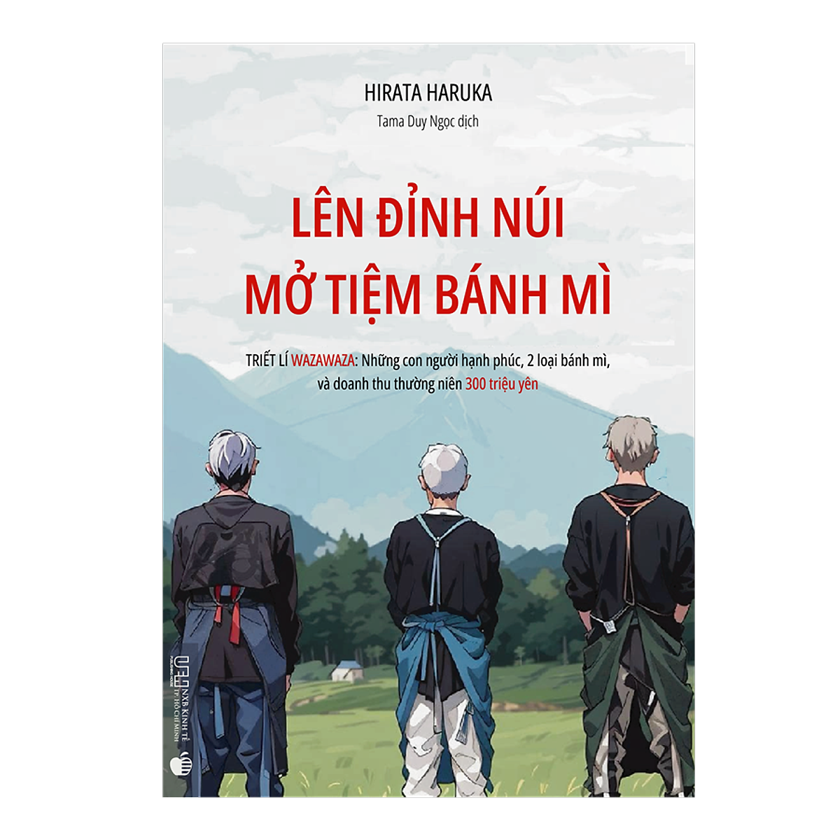 Sách Lên Đỉnh Núi Mở Tiệm Bánh Mì - Triết Lí Wazawaza: Những Con Người Hạnh Phúc, 2 Loại Bánh Mì, Và Doanh Thu Thường Niên 300 Triệu Yên