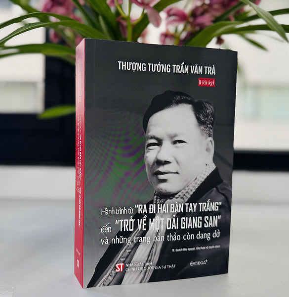 (Hồi Ký) Thượng Tướng Trần Văn Trà - Hành Trình Từ Ra Đi Hai Bàn Tay Trắng Đến Trở Về Một Dải Giang San Và Những Trang Bản Thảo Còn Dang Dở - Ts. Quách Thu Nguyệt Tổng Hợp Và Tuyển Chọn - Omega Plus - Nxb Chính Trị Quốc Gia Sự Thật