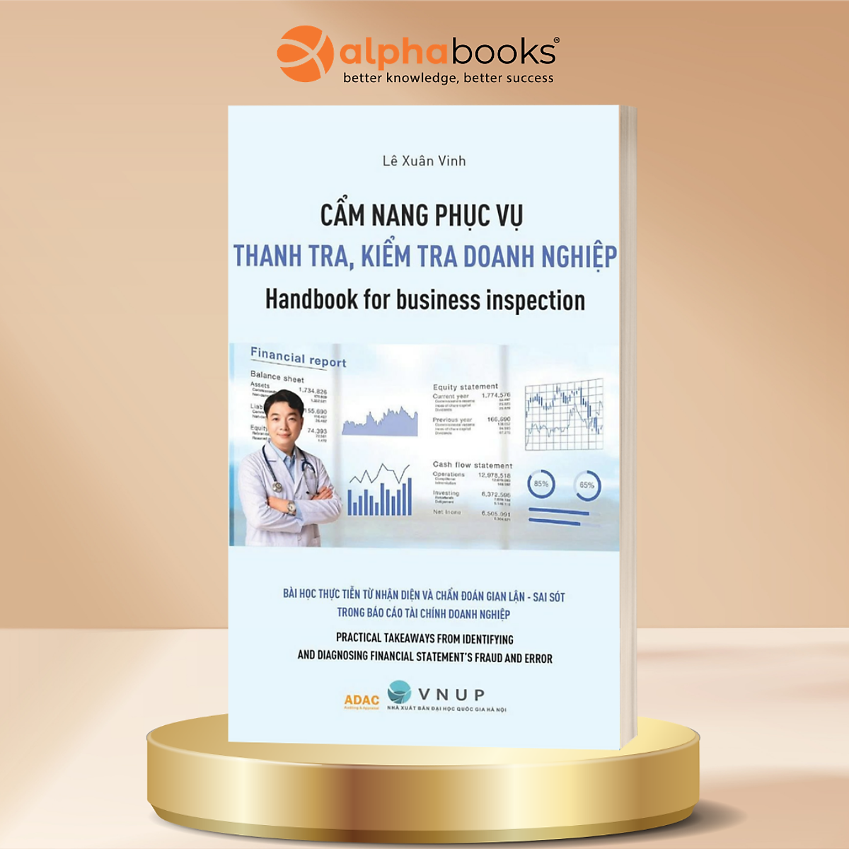 Cẩm Nang Phục Vụ Thanh Tra,  Kiểm Tra Doanh Nghiệp - Bài Học Thực Tiễn Từ Nhận Diện Và Chẩn Đoán Gian Lận, Sai Sót Trong Báo Cáo Tài Chính Doanh Nghiệp - Lê Xuân Vinh, Founder Adac