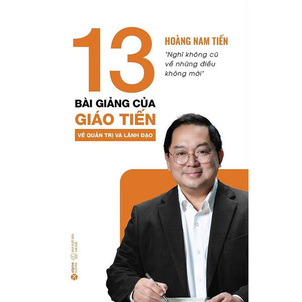 Sách - 13 Bài Giảng Của Giáo Tiến Về Quản Trị Và Lãnh Đạo - Hoàng Nam Tiến - Alphabooks